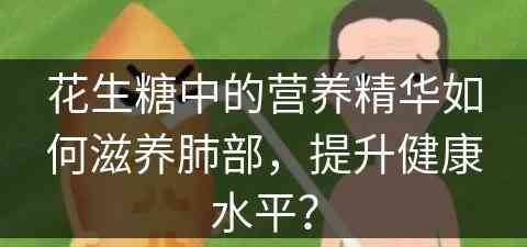 花生糖中的营养精华如何滋养肺部，提升健康水平？